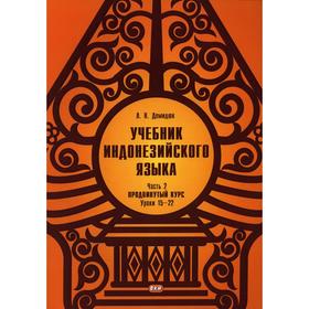 

Учебник индонезийского языка. Часть 2. Продвинутый курс. Книга 1. Уроки 15-22. Демидюк Л.Н.