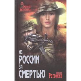 

Из России за смертью. Рогожин М.В.