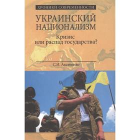 

Украинский национализм. Кризис или распад государства Аксененко С.И.