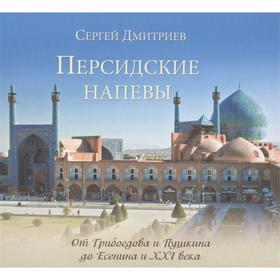 

Персидские напевы. От Грибоедова и Пушкина до Есенина и XXI века. Дмитриев С.Н.