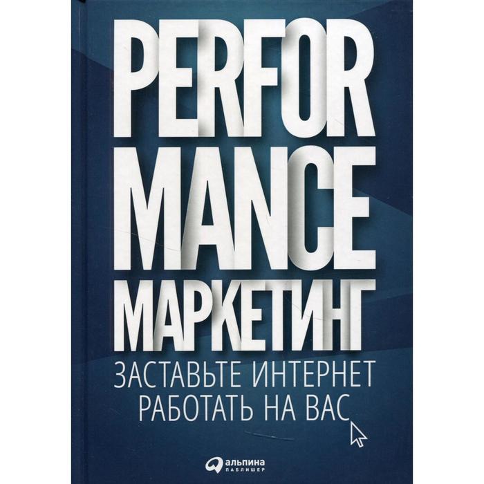 

Performance-маркетинг: заставьте интернет работать на вас. Боровик М., Загребельный Г., Меркулович Т.