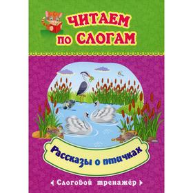 

Читаем по слогам. Рассказы о птичках: слоговой тренажер