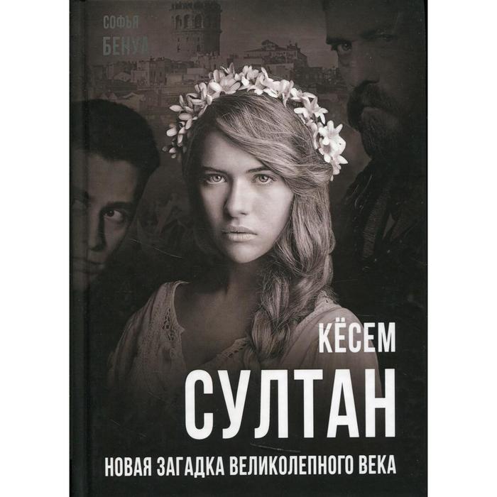 

Кесем Султан. Новая загадка Великолепного века. Бенуа С.
