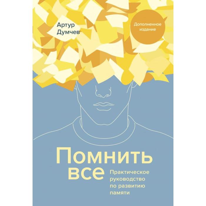 

Помнить все. Практическое руководство по развитию памяти. Артур Думчев