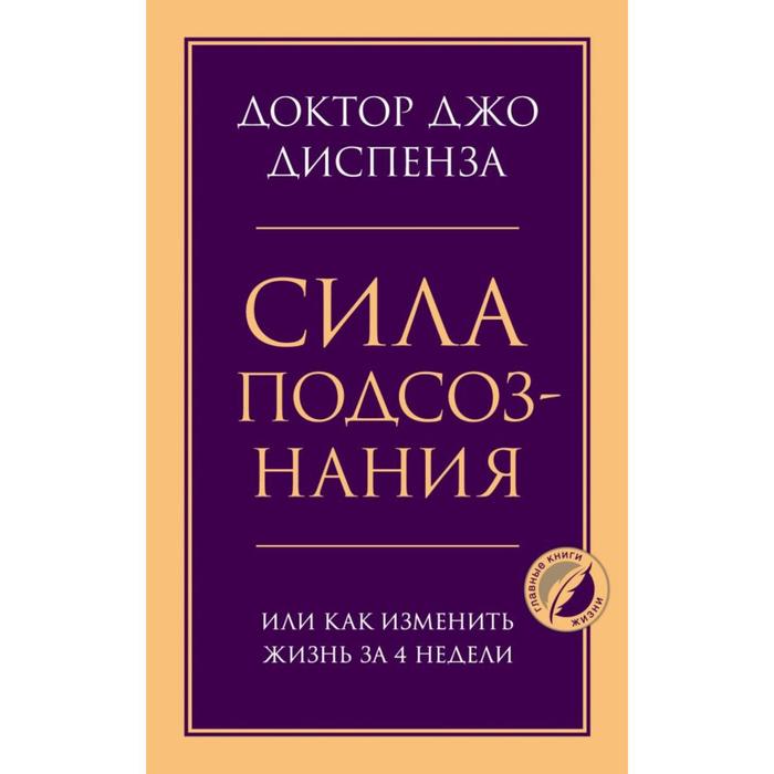 

Сила подсознания, или Как изменить жизнь за 4 недели. Диспенза Джо