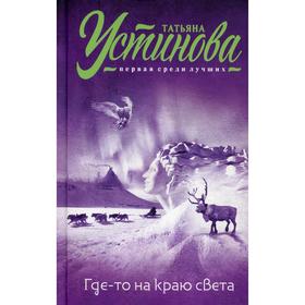 

Где-то на краю света: повести. Устинова Т.В.
