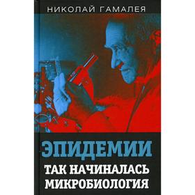 

Эпидемии. Так начиналась микробиология. Гамалея Н.Ф.