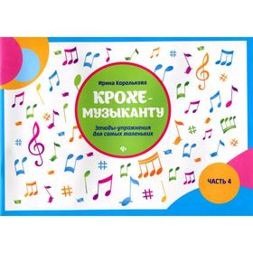 

Крохе-музыканту. Часть 4. 2-е издание. Королькова И. С.