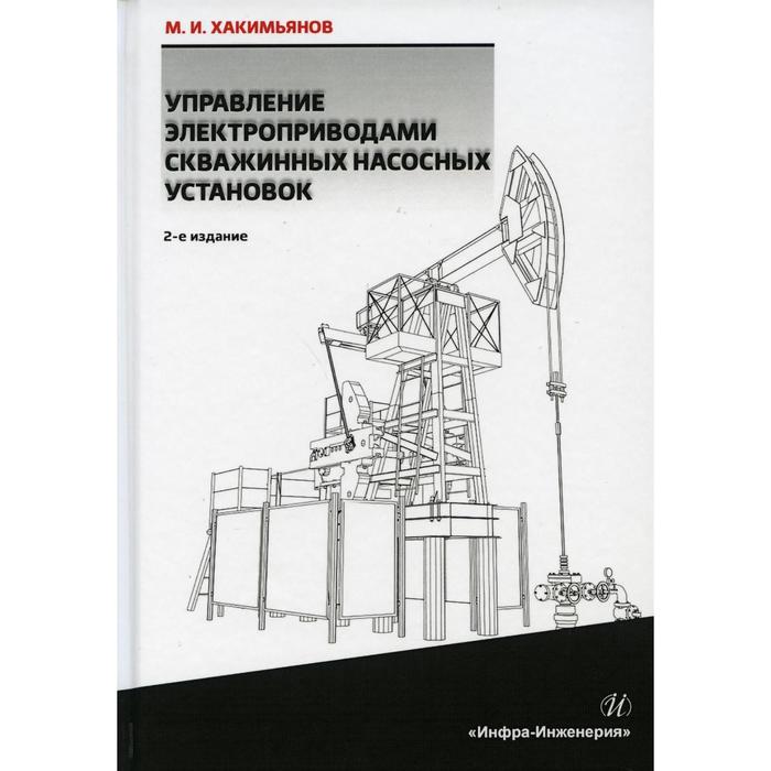 Управление электроприводами скважинных насосных установок. Монография. 2-е издание. Хакимьянов Марат Ильгизович