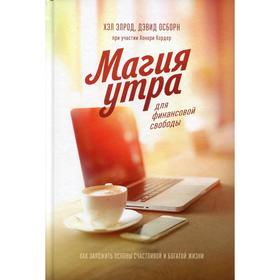 

Магия утра для финансовой свободы. Как заложить основы счастливой и богатой жизни. Хэл Элрод, Осборн
