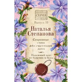 

Сохранные слова для счастливой доли. Надежный щит от болезни и беды. Выпуск 10. Степанова Наталья Ивановна