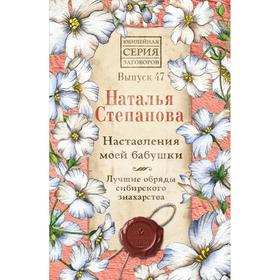 

Наставления моей бабушки. Лучшие обряды сибирского знахарства. Выпуск 47. Степанова Наталья Ивановна