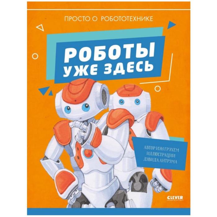 Роботы уже здесь Просто о робототехнике Грэхем И 406₽
