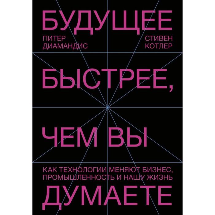 

Будущее быстрее, чем вы думаете. Как технологии меняют бизнес, промышленность и нашу жизнь. Питер Диамандис, Стивен Котлер