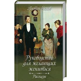 

Руководство для желающих жениться. Рассказы. Чехов А.