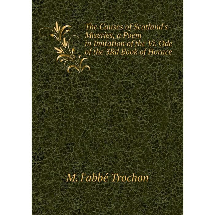 фото Книга the causes of scotland's miseries, a poem in imitation of the vi. ode of the 3rd book of horace nobel press