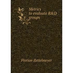 

Книга Metrics to evaluate R&D groups