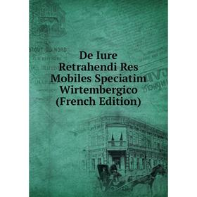 

Книга De Iure Retrahendi Res Mobiles Speciatim Wirtembergico (French Edition)