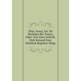 

Книга Disp. Inaug. Iur. De Mandato Rei Turpis, Oder: Von Dem Geheiß, Daß Jemand Eine Ubelthat Begehen Möge