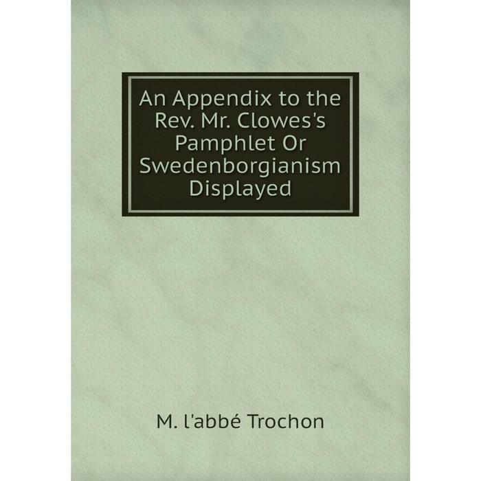 фото Книга an appendix to the rev. mr. clowes's pamphlet or swedenborgianism displayed nobel press