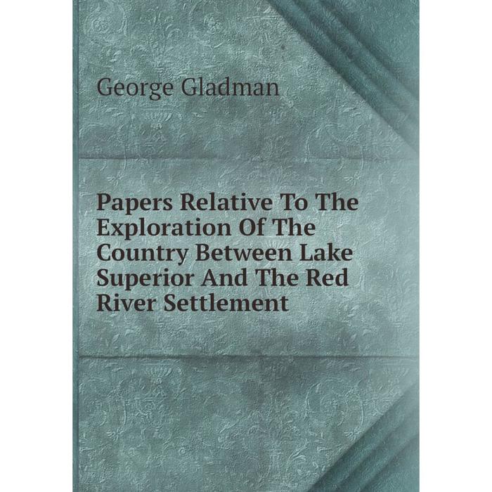 фото Книга papers relative to the exploration of the country between lake superior and the red river settlement nobel press