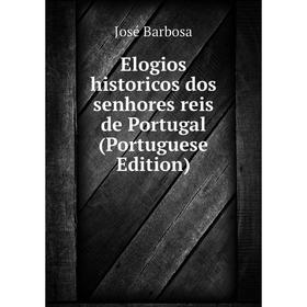 

Книга Elogios historicos dos senhores reis de Portugal (Portuguese Edition)