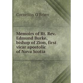 

Книга Memoirs of Rt Rev Edmund Burke, bishop of Zion, first vicar apostolic of Nova Scotia