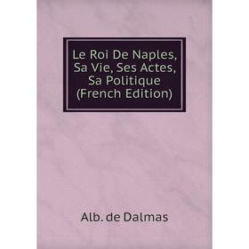 

Книга Le Roi De Naples, Sa Vie, Ses Actes, Sa Politique