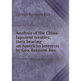 

Книга Analysis of the China-Japanese treaties their bearing on American interests by Geo. Bronson Rea