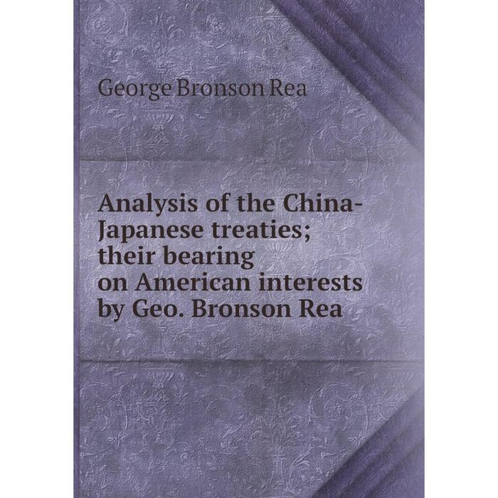 фото Книга analysis of the china-japanese treaties their bearing on american interests by geo. bronson rea nobel press