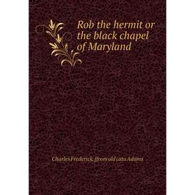 

Книга Rob the hermit or the black chapel of Maryland