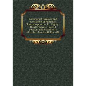 

Книга Communist takeover and occupation of Rumania Special report no. 11. Eighty-third Congress, Second Session under authority of H. Res
