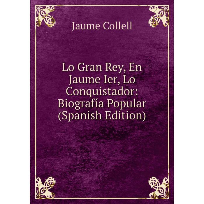 фото Книга lo gran rey, en jaume ier, lo conquistador: biografía popular nobel press