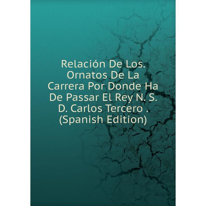 фото Книга relación de los. ornatos de la carrera por donde ha de passar el rey n. s. d. carlos tercero. (spanish edition) nobel press