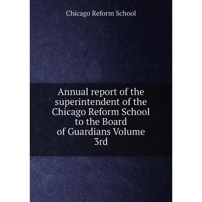 фото Книга annual report of the superintendent of the chicago reform school to the board of guardians volume 3rd nobel press