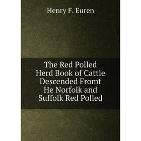 

Книга The Red Polled Herd Book of Cattle Descended Fromt He Norfolk and Suffolk Red Polled