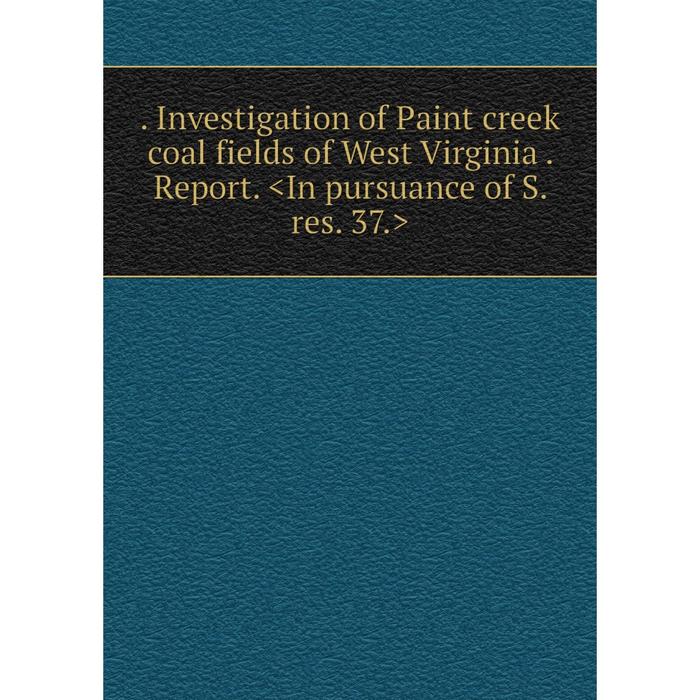 фото Книга investigation of paint creek coal fields of west virginia. report. nobel press