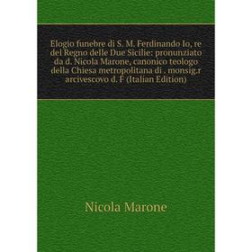 

Книга Elogio funebre di S. M. Ferdinando Io, re del Regno delle Due Sicilie