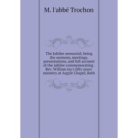 

Книга The Jubilee memorial being the sermons, meetings, presentations, and full account of the jubilee commemorating