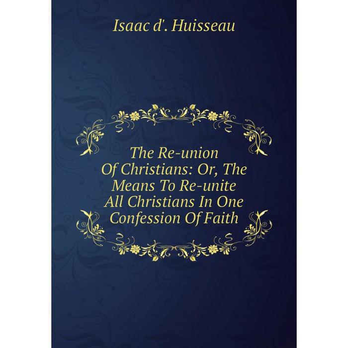 фото Книга the re-union of christians: or, the means to re-unite all christians in one confession of faith nobel press