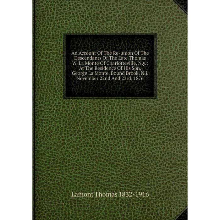 фото Книга an account of the re-union of the descendants of the late thomas w. la monte of charlotteville, n.y. nobel press