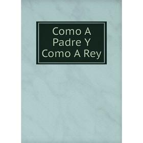 

Книга Como A Padre Y Como A Rey