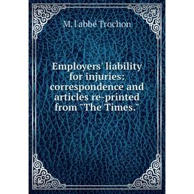 

Книга Employers' liability for injuries: correspondence and articles re-printed from The Times.