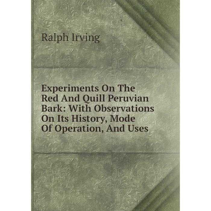 фото Книга experiments on the red and quill peruvian bark: with observations on its history, mode of operation, and uses nobel press