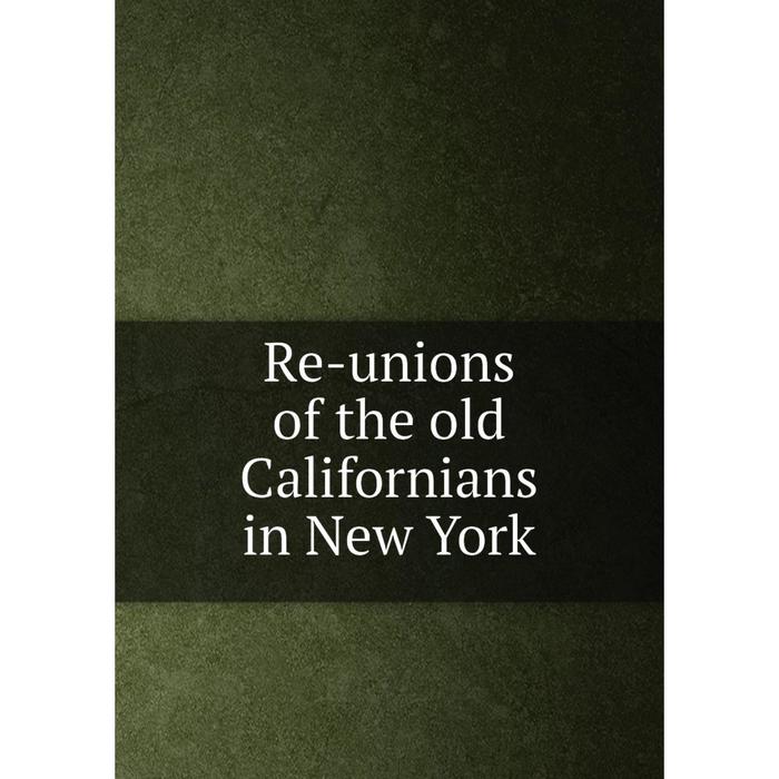 фото Книга re-unions of the old californians in new york nobel press