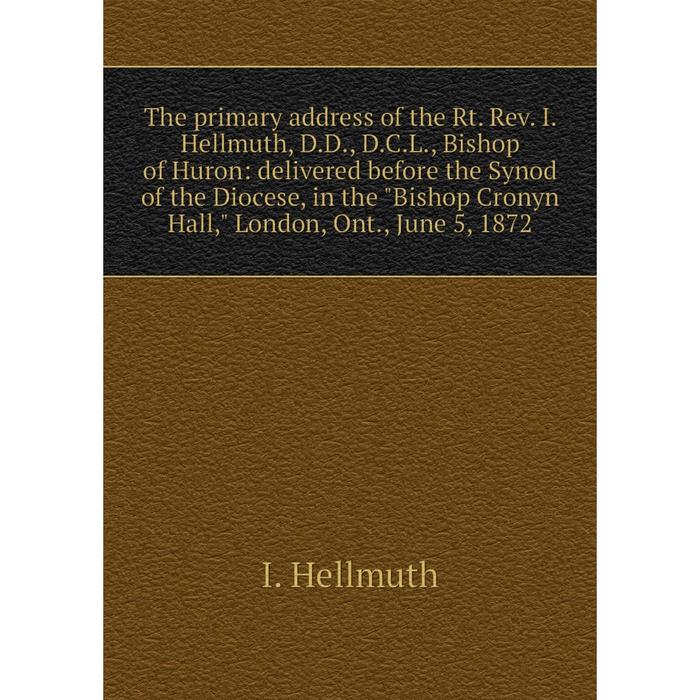 фото Книга the primary address of the rt. rev. i. hellmuth, d.d., d.c.l., bishop of huron nobel press