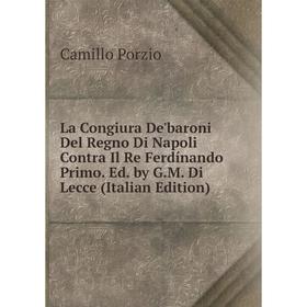 

Книга La Congiura De'baroni Del Regno Di Napoli Contra Il Re Ferdínando Primo. Ed. by G. M. Di Lecce