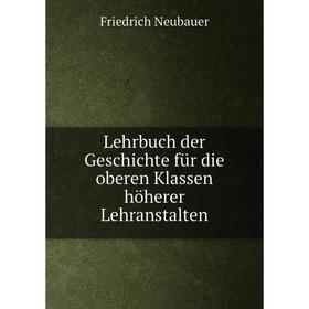 

Книга Lehrbuch der Geschichte für die oberen Klassen höherer Lehranstalten