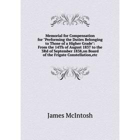 

Книга Memoria l for Compensation for Performing the Duties Belonging to Those of a Higher Grade: From the 14Th of August 1837 to the 3Rd of September