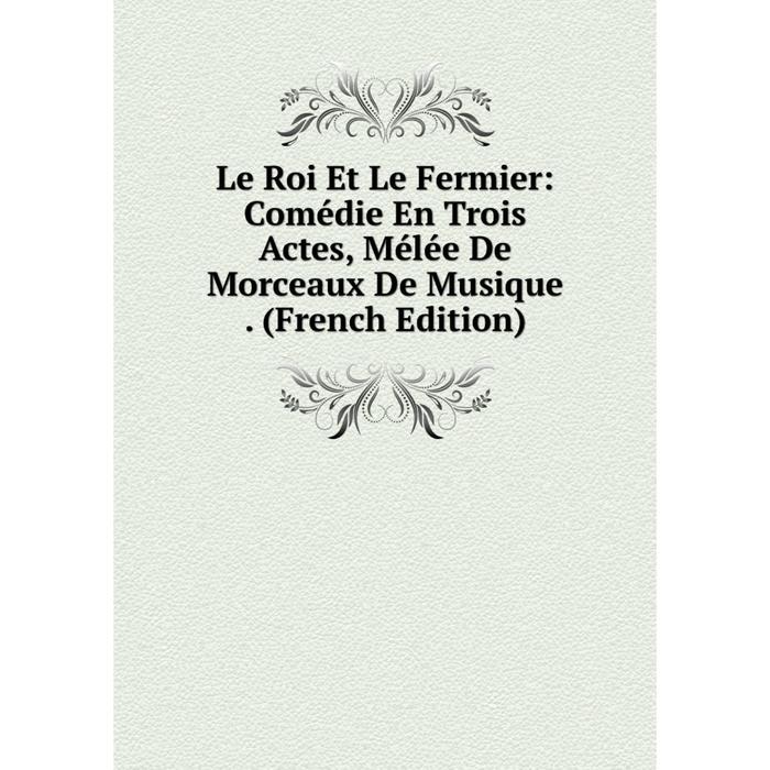 фото Книга le roi et le fermier: comédie en trois actes, mélée de morceaux de musique nobel press